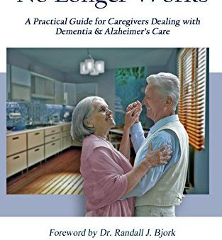 When Reasoning No Longer Works: A Practical Guide for Caregivers Dealing with Dementia & Alzheimer s Care For Discount